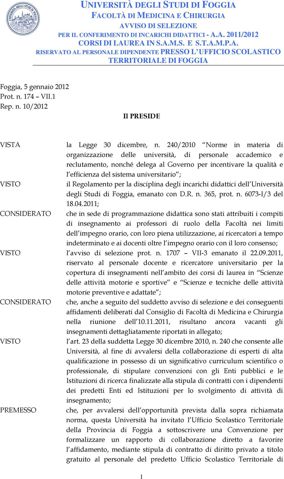 VISTO il Regolamento per la disciplina degli incarichi didattici dell Università degli Studi di Foggia, emanato con D.R. n. 365, prot. n. 6073-I/3 del 18.04.