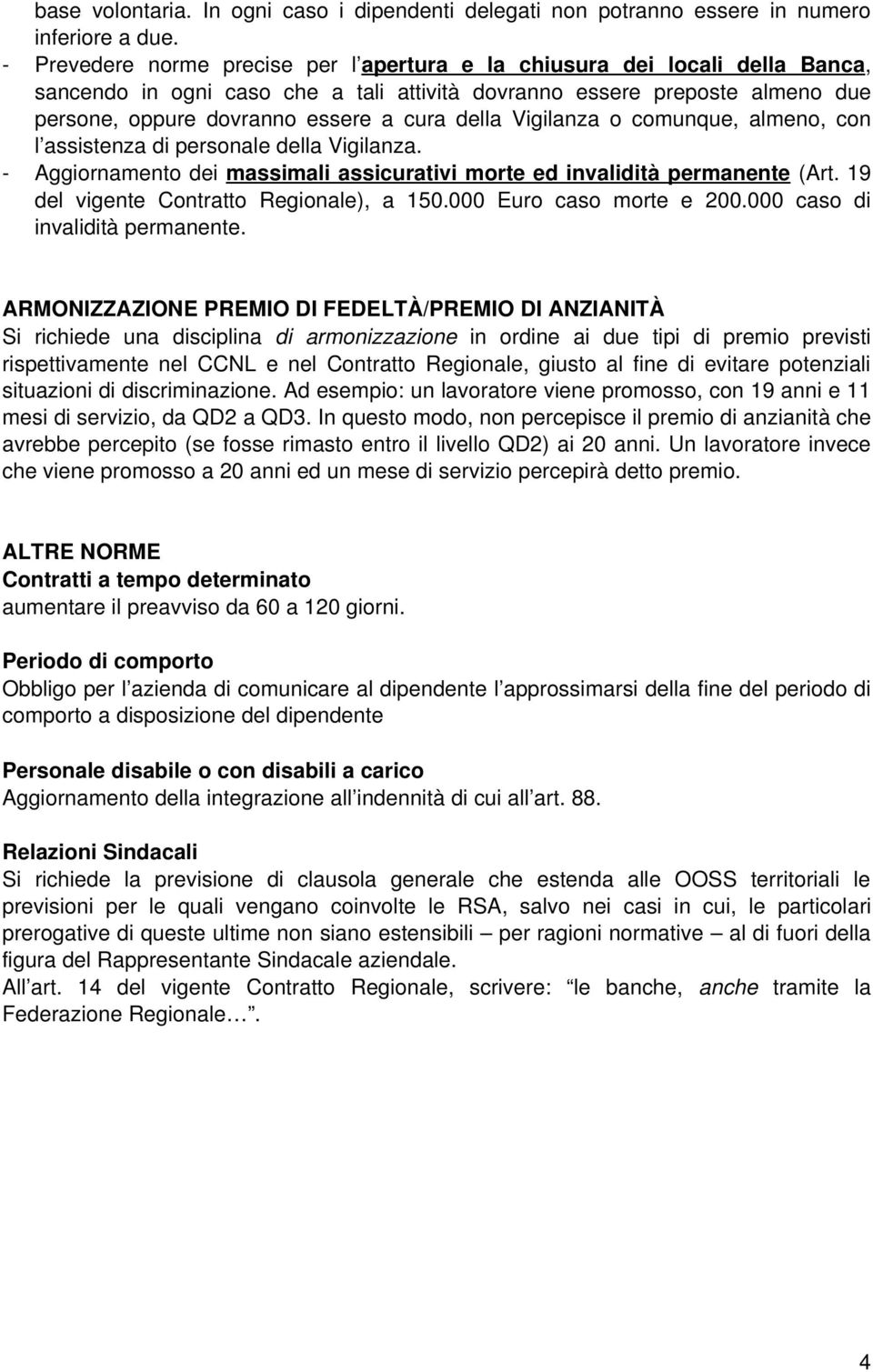 Vigilanza o comunque, almeno, con l assistenza di personale della Vigilanza. Aggiornamento dei massimali assicurativi morte ed invalidità permanente (Art. 19 del vigente Contratto Regionale), a 150.