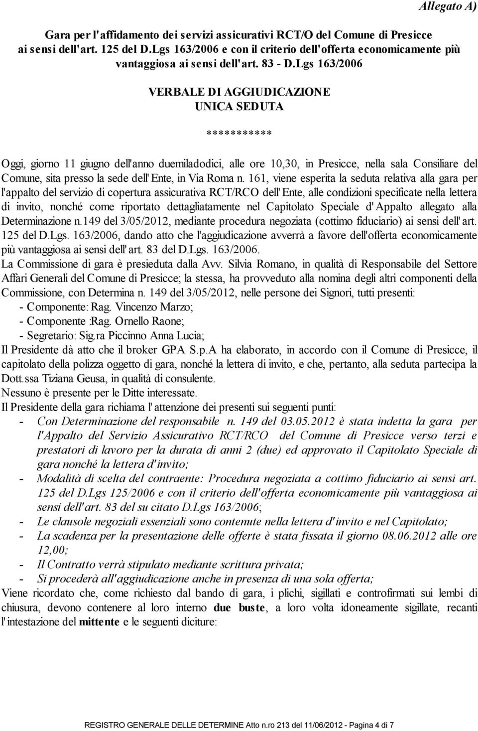 Lgs 163/2006 VERBALE DI AGGIUDICAZIONE UNICA SEDUTA *********** Oggi, giorno 11 giugno dell'anno duemiladodici, alle ore 10,30, in Presicce, nella sala Consiliare del Comune, sita presso la sede