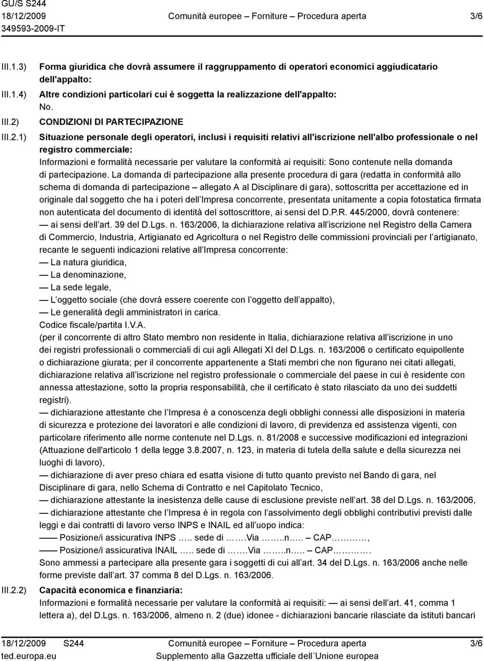 1) 2) Forma giuridica che dovrà assumere il raggruppamento di operatori economici aggiudicatario dell'appalto: Altre condizioni particolari cui è soggetta la realizzazione dell'appalto: CONDIZIONI DI