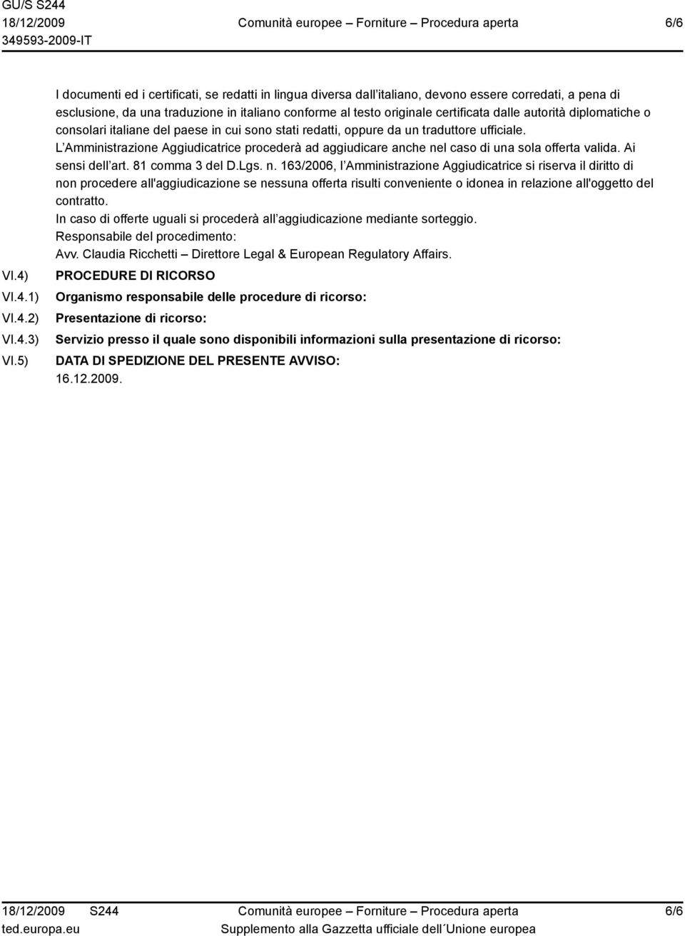 autorità diplomatiche o consolari italiane del paese in cui sono stati redatti, oppure da un traduttore ufficiale.