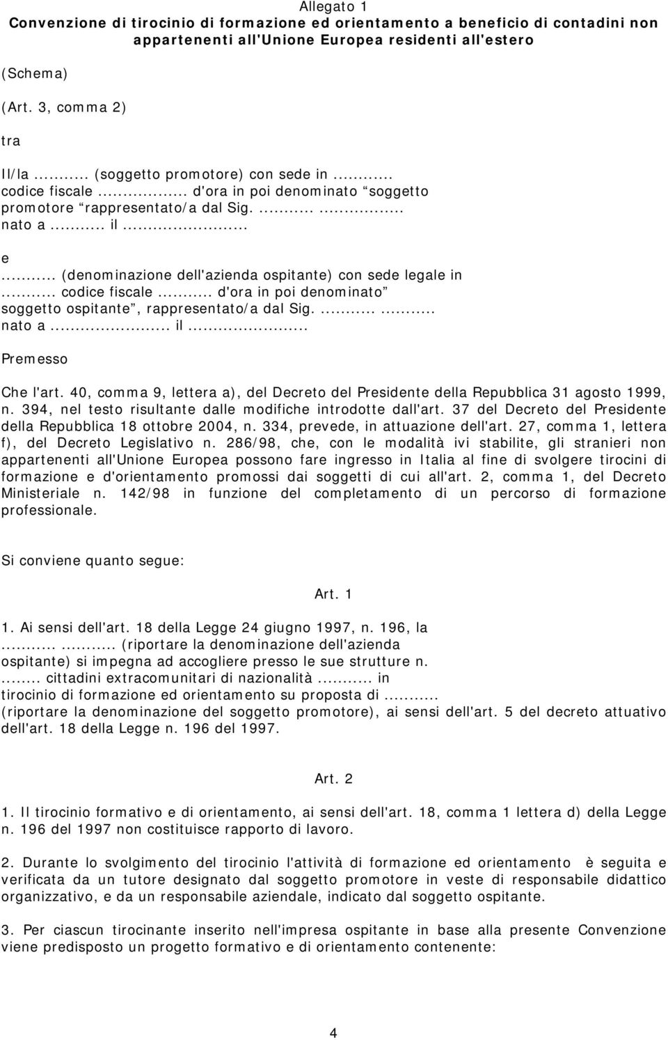 .. (denominazione dell'azienda ospitante) con sede legale in... codice fiscale... d'ora in poi denominato soggetto ospitante, rappresentato/a dal Sig....... nato a... il... Premesso Che l'art.