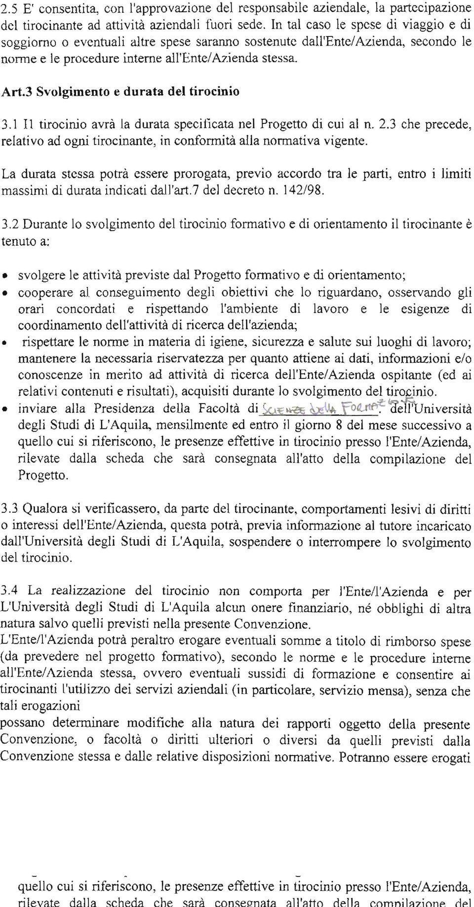 3 Svolgimento e durata del tirocinio 3.1 Il tirocinio avra 1a durata specificata nel Progetto di cui al n. 2.3 che precede, relative ad ogni tirocinante, in conformita alla normativa vigente.