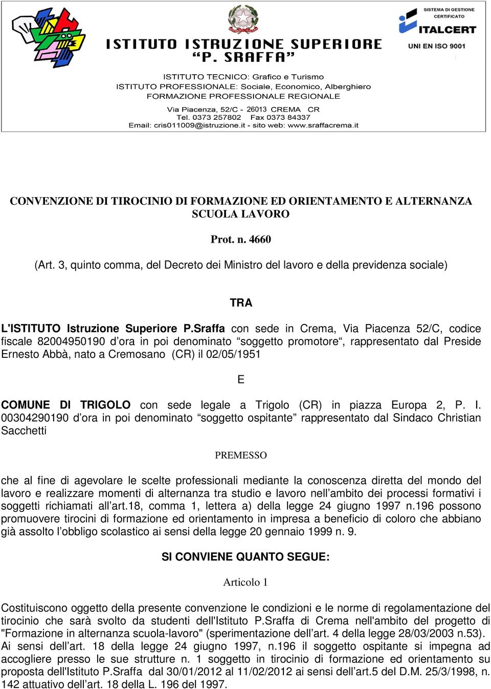 Sraffa con sede in Crema, Via Piacenza 52/C, codice fiscale 82004950190 d ora in poi denominato soggetto promotore, rappresentato dal Preside Ernesto Abbà, nato a Cremosano (CR) il 02/05/1951 E