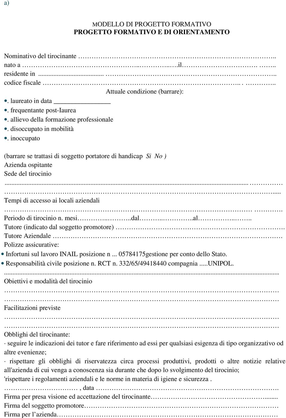 inoccupato (barrare se trattasi di soggetto portatore di handicap Si No ) Azienda ospitante Sede del tirocinio...... Tempi di accesso ai locali aziendali. Periodo di tirocinio n. mesi....dal....al.... Tutore (indicato dal soggetto promotore).