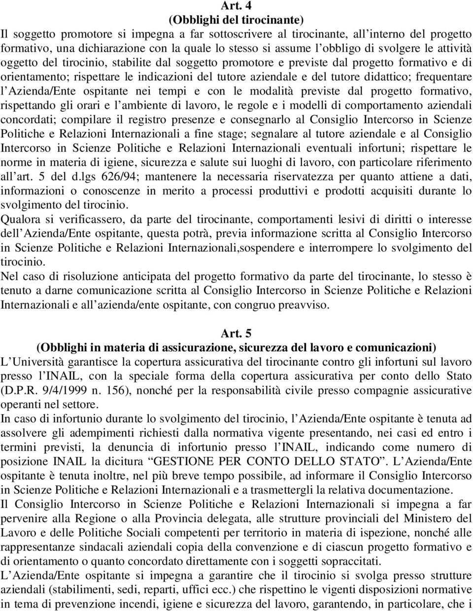 didattico; frequentare l Azienda/Ente ospitante nei tempi e con le modalità previste dal progetto formativo, rispettando gli orari e l ambiente di lavoro, le regole e i modelli di comportamento