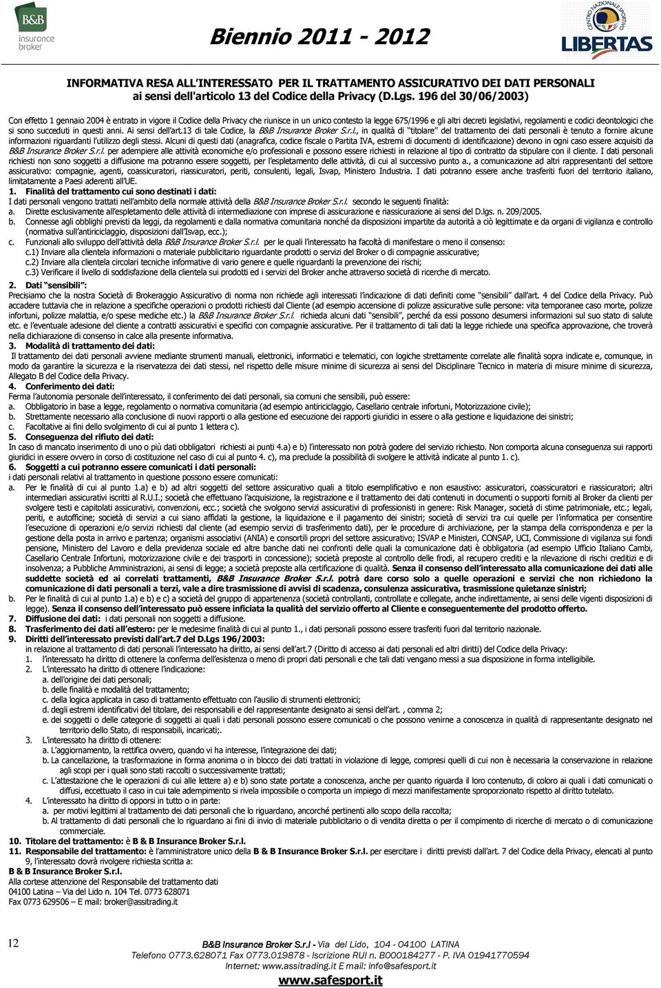 deontologici che si sono succeduti in questi anni. Ai sensi dell art.13 di tale Codice, la B&B Insurance Broker S.r.l., in qualità di titolare del trattamento dei dati personali è tenuto a fornire alcune informazioni riguardanti l utilizzo degli stessi.