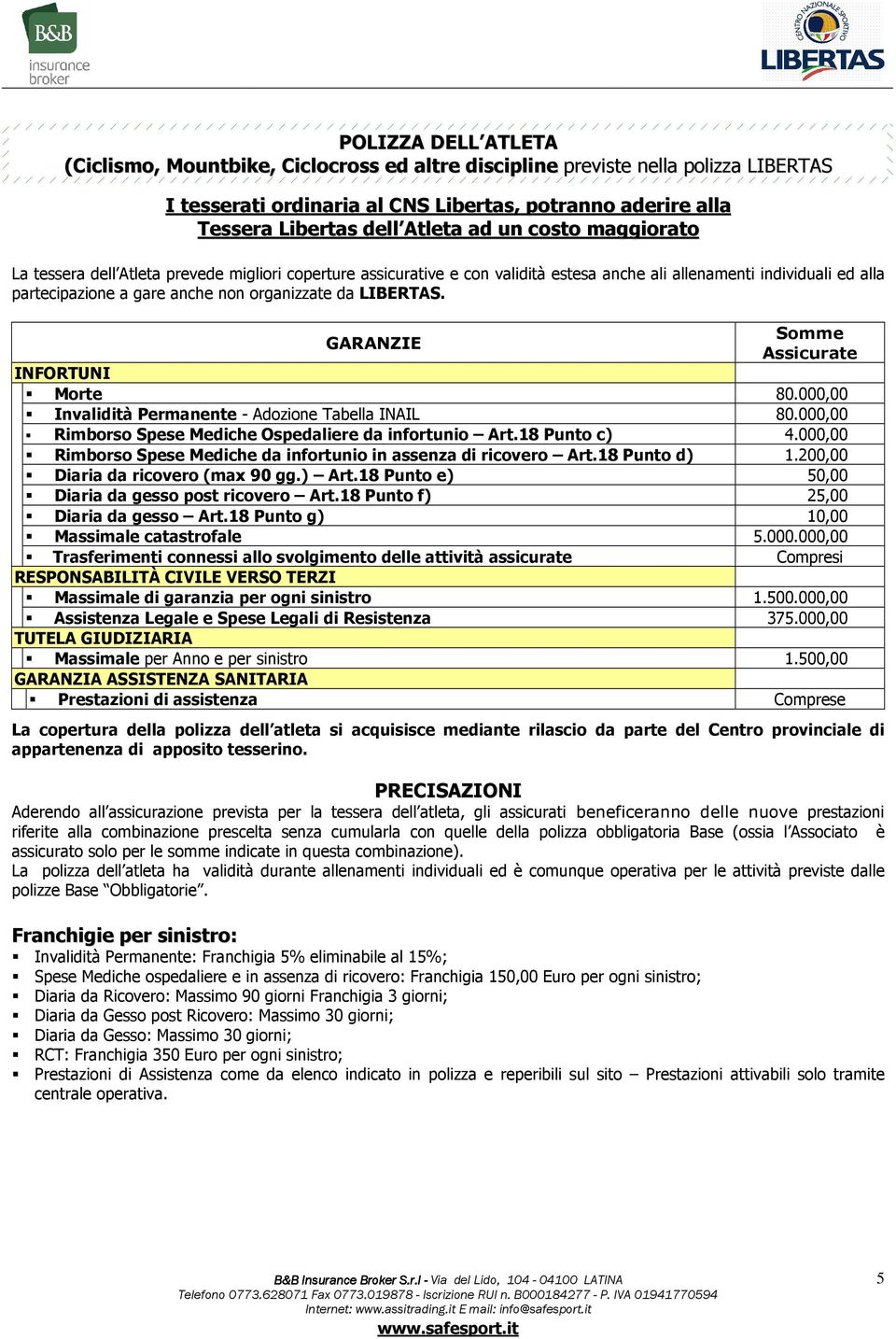 LIBERTAS. GARANZIE Somme Assicurate INFORTUNI Morte 80.000,00 Invalidità Permanente - Adozione Tabella INAIL 80.000,00 Rimborso Spese Mediche Ospedaliere da infortunio Art.18 Punto c) 4.