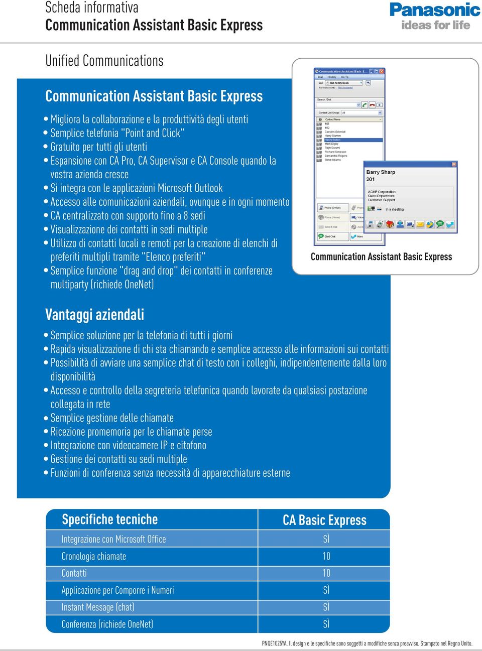 comunicazioni aziendali, ovunque e in ogni momento CA centralizzato con supporto fino a 8 sedi Visualizzazione dei contatti in sedi multiple Utilizzo di contatti locali e remoti per la creazione di