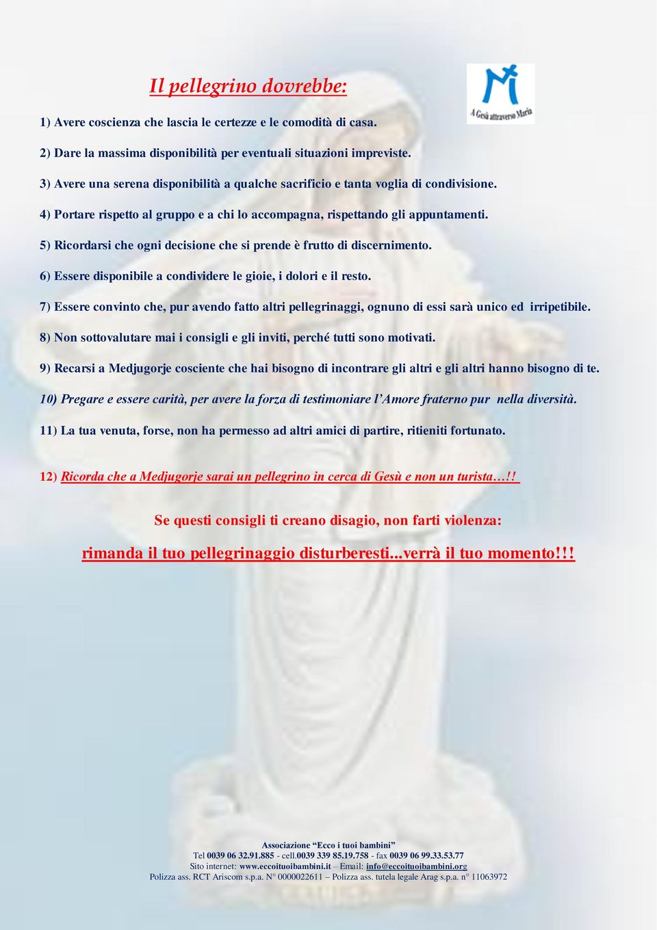 5) Ricordarsi che ogni decisione che si prende è frutto di discernimento. 6) Essere disponibile a condividere le gioie, i dolori e il resto.