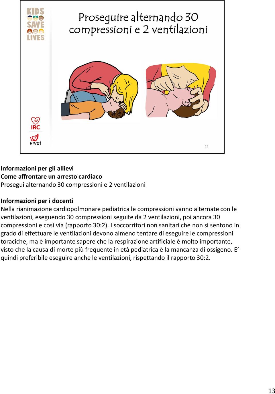 I soccorritori non sanitari che non si sentono in grado di effettuare le ventilazioni devono almeno tentare di eseguire le compressioni toraciche, ma è importante sapere