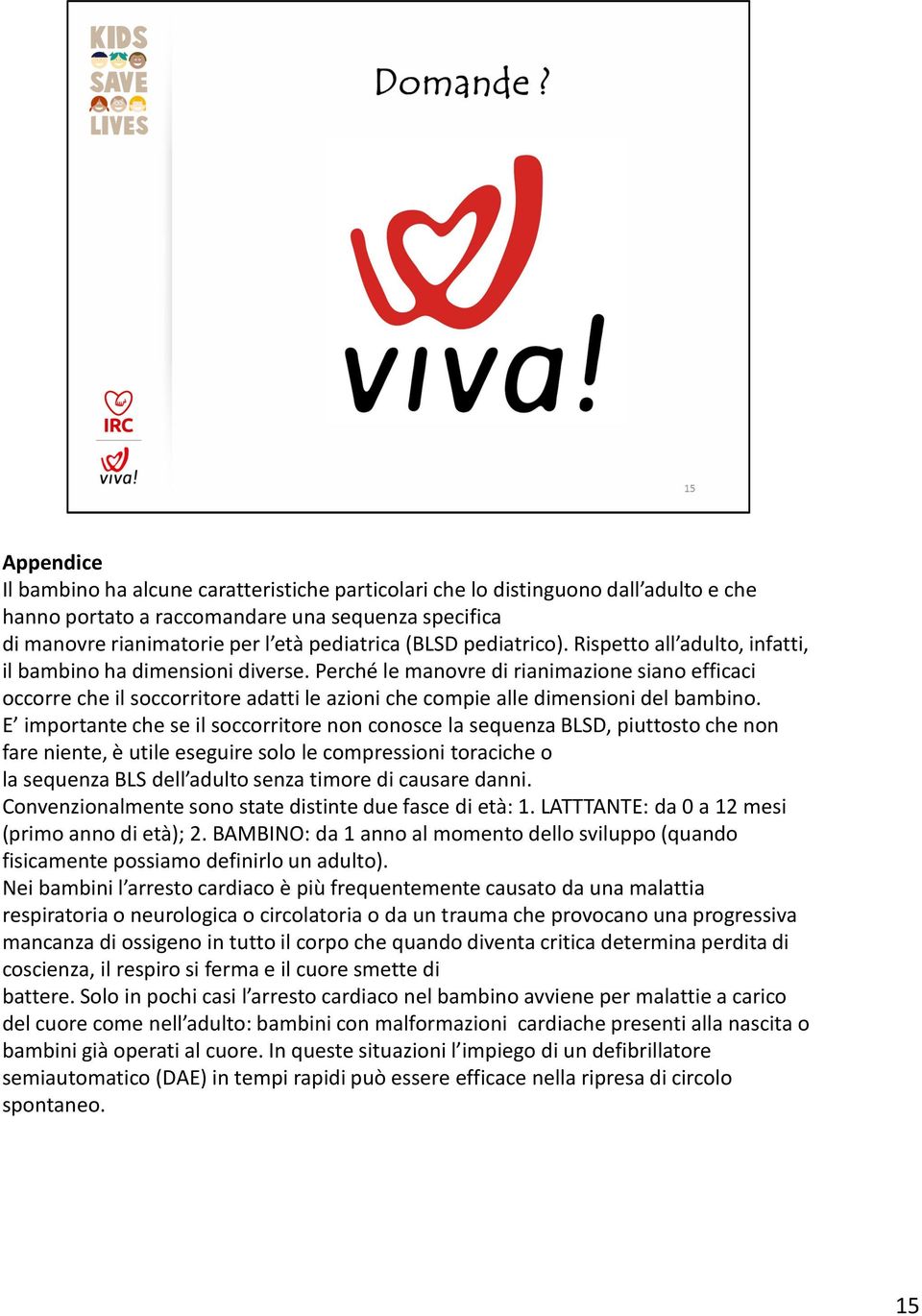 Perché le manovre di rianimazione siano efficaci occorre che il soccorritore adatti le azioni che compie alle dimensioni del bambino.