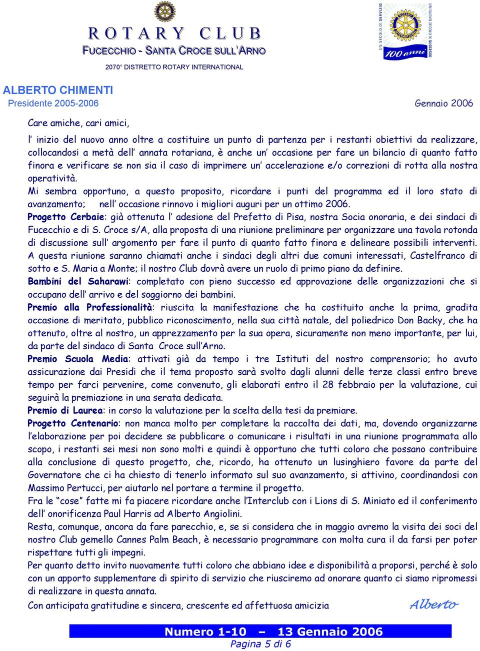 Mi sembra opportuno, a questo proposito, ricordare i punti del programma ed il loro stato di avanzamento; nell occasione rinnovo i migliori auguri per un ottimo 2006.