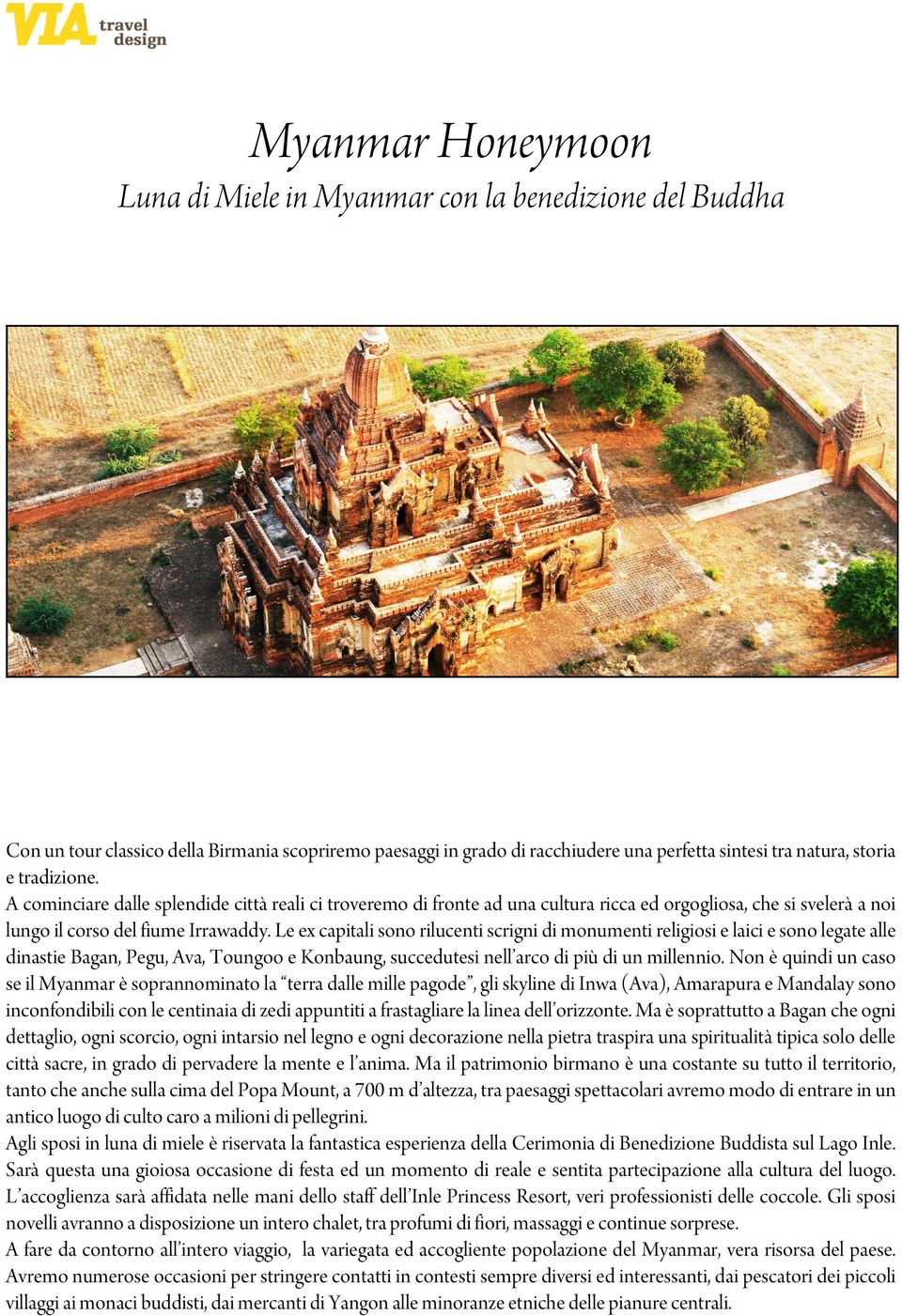 Le ex capitali sono rilucenti scrigni di monumenti religiosi e laici e sono legate alle dinastie Bagan, Pegu, Ava, Toungoo e Konbaung, succedutesi nell arco di più di un millennio.