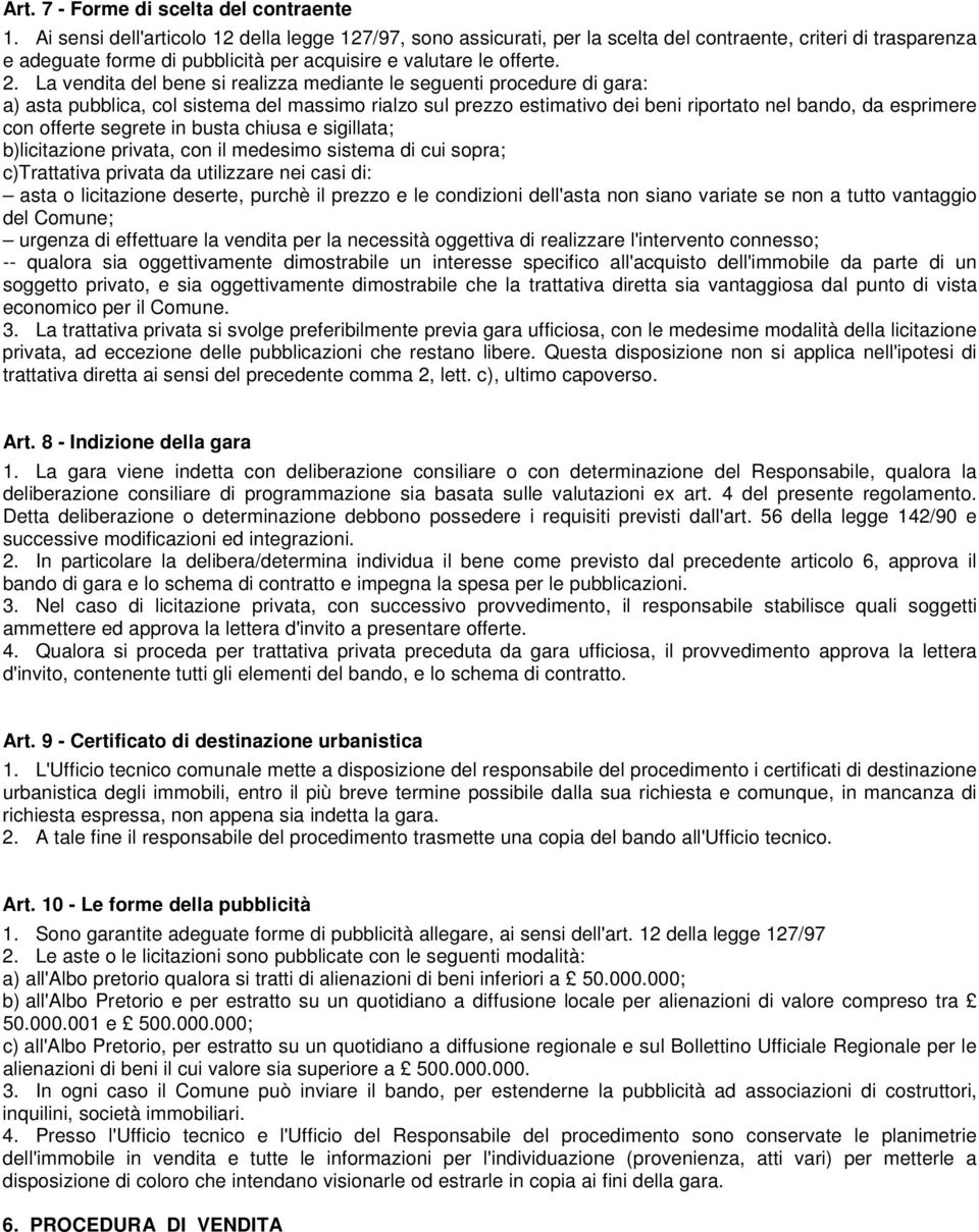 La vendita del bene si realizza mediante le seguenti procedure di gara: a) asta pubblica, col sistema del massimo rialzo sul prezzo estimativo dei beni riportato nel bando, da esprimere con offerte