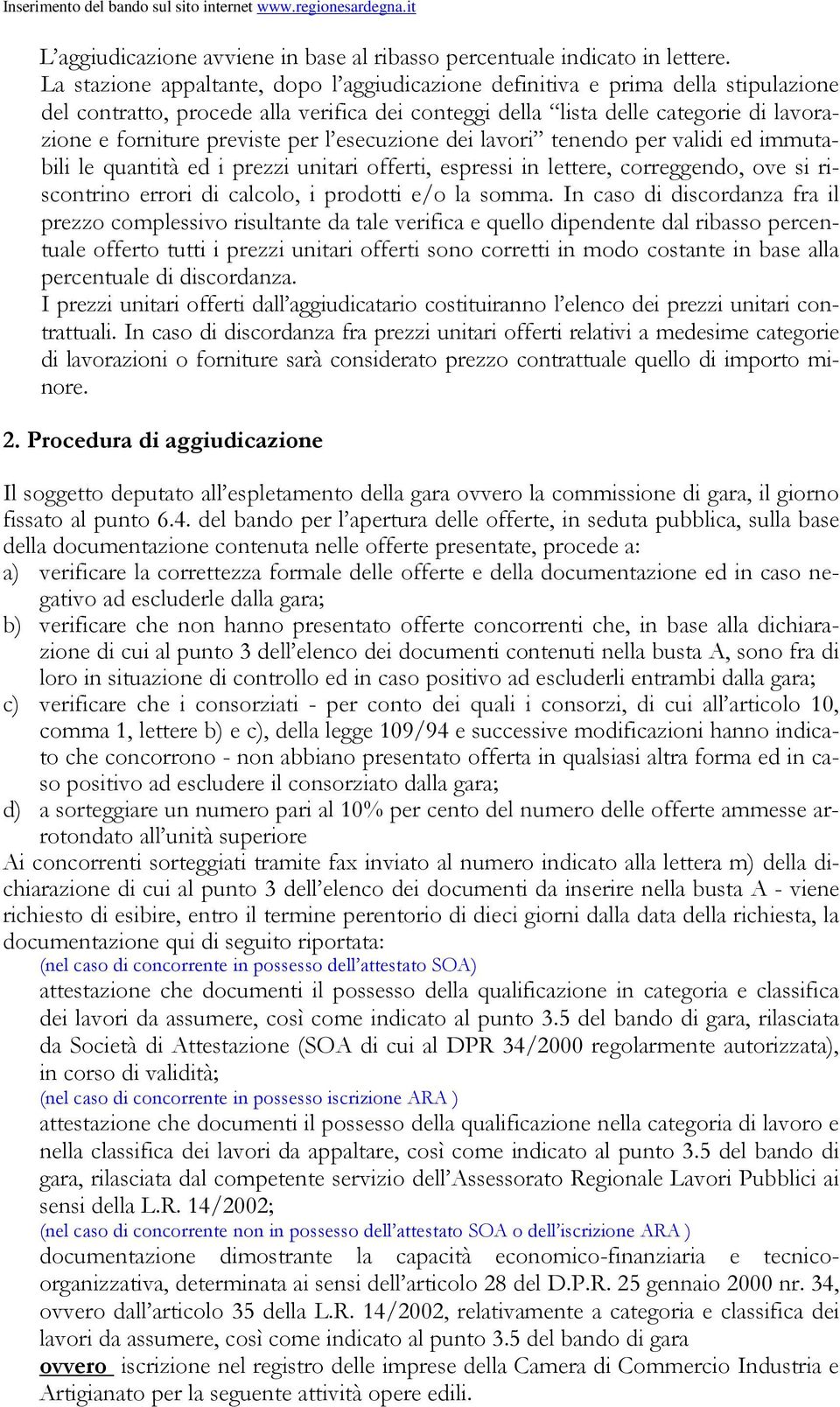 per l esecuzione dei lavori tenendo per validi ed immutabili le quantità ed i prezzi unitari offerti, espressi in lettere, correggendo, ove si riscontrino errori di calcolo, i prodotti e/o la somma.