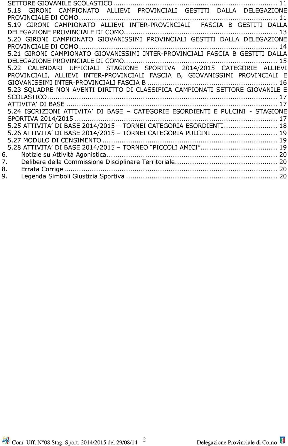 21 GIRONI CAMPIONATO GIOVANISSIMI INTER-PROVINCIALI FASCIA B GESTITI DALLA DELEGAZIONE PROVINCIALE DI COMO... 15 5.