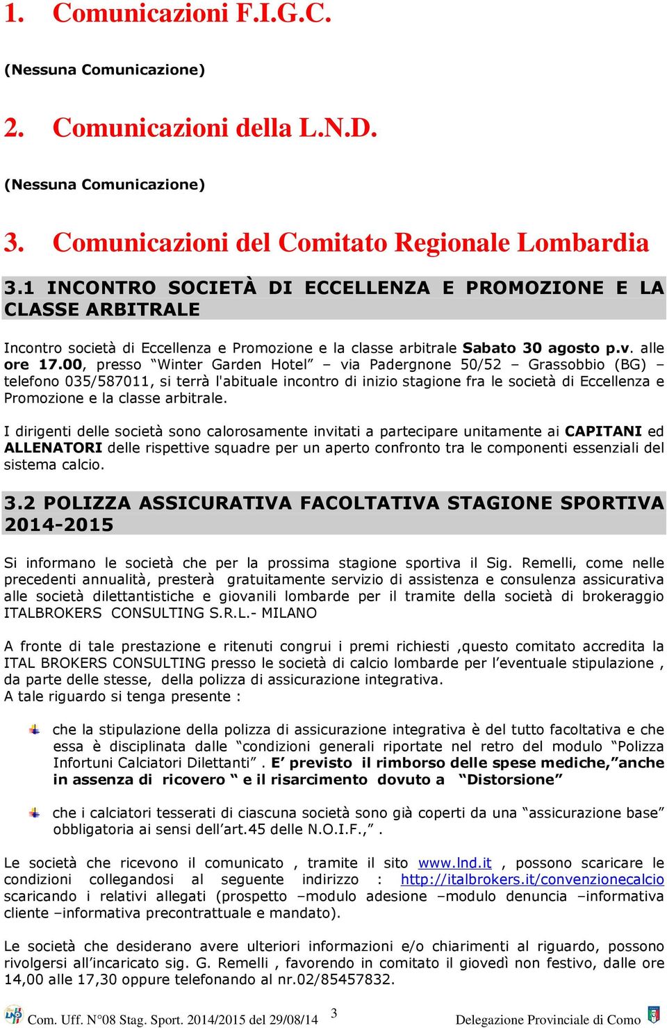 00, presso Winter Garden Hotel via Padergnone 50/52 Grassobbio (BG) telefono 035/587011, si terrà l'abituale incontro di inizio stagione fra le società di Eccellenza e Promozione e la classe