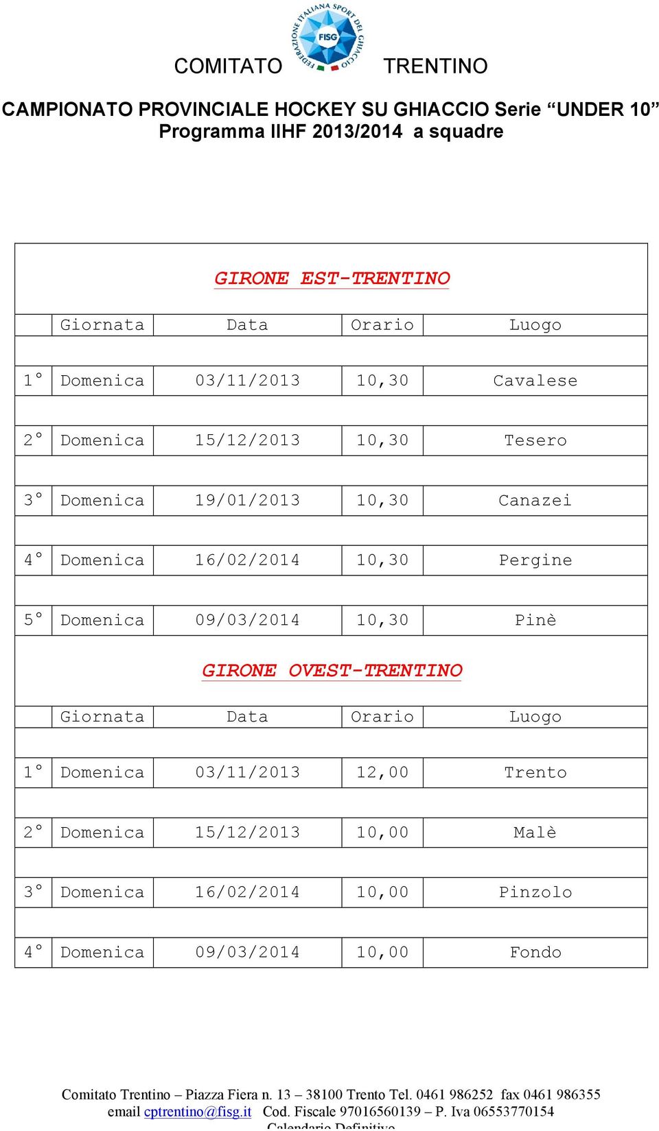 09/03/2014 10,30 Pinè GIRONE OVEST- Giornata Data Orario Luogo 1 Domenica 03/11/2013 12,00 Trento