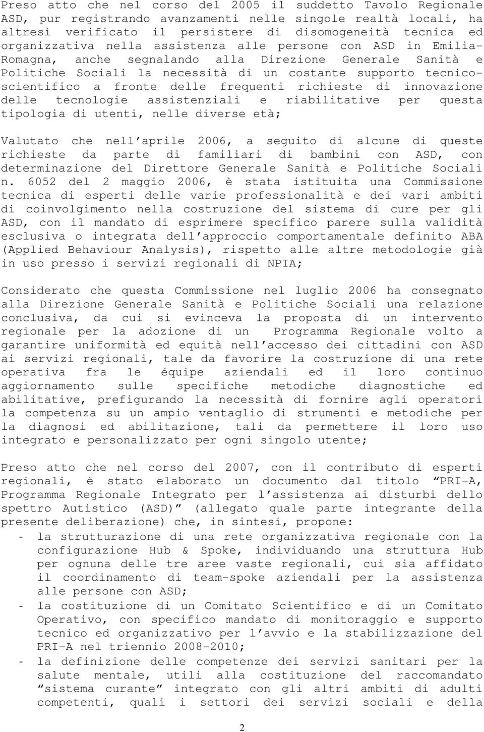 fronte delle frequenti richieste di innovazione delle tecnologie assistenziali e riabilitative per questa tipologia di utenti, nelle diverse età; Valutato che nell aprile 2006, a seguito di alcune di