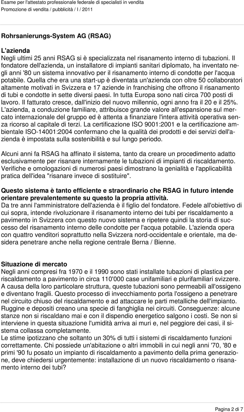 Quella che era una start-up è diventata un'azienda con oltre 50 collaboratori altamente motivati in Svizzera e 17 aziende in franchising che offrono il risanamento di tubi e condotte in sette diversi