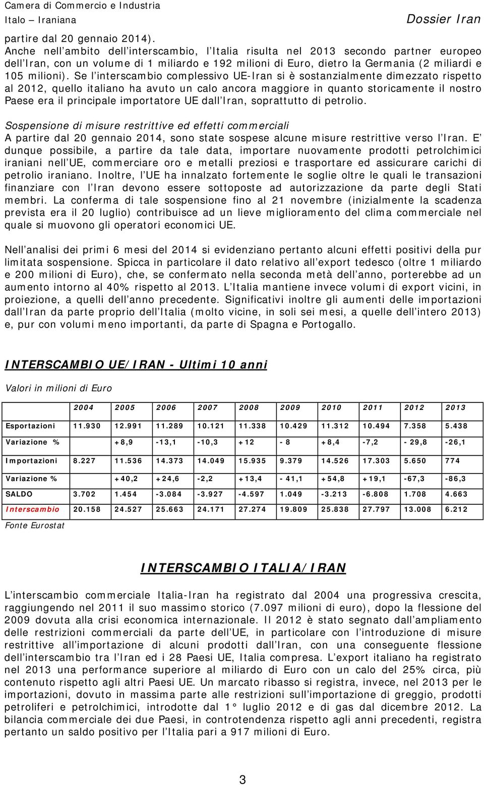 Se l interscambio complessivo UE-Iran si è sostanzialmente dimezzato rispetto al 2012, quello italiano ha avuto un calo ancora maggiore in quanto storicamente il nostro Paese era il principale