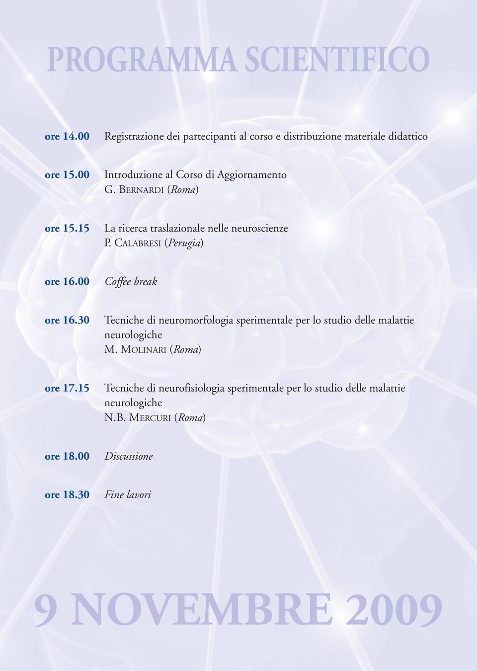 CALABRESI (Perugia) ore 16.00 Coffee break ore 16.30 Tecniche di neuromorfologia sperimentale per lo studio delle malattie neurologiche M.