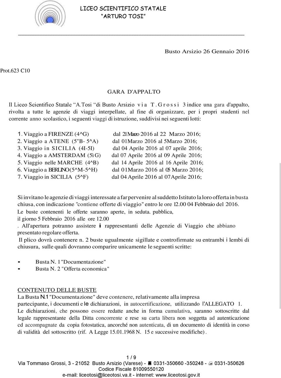 istruzione, suddivisi nei seguenti lotti: 1. Viaggio a FIRENZE (4^G) dal 21 Marzo 2016 al 22 Marzo 2016; 2. Viaggio a ATENE (5"B- 5^A) dal 01Marzo 2016 al 5Marzo 2016; 3.