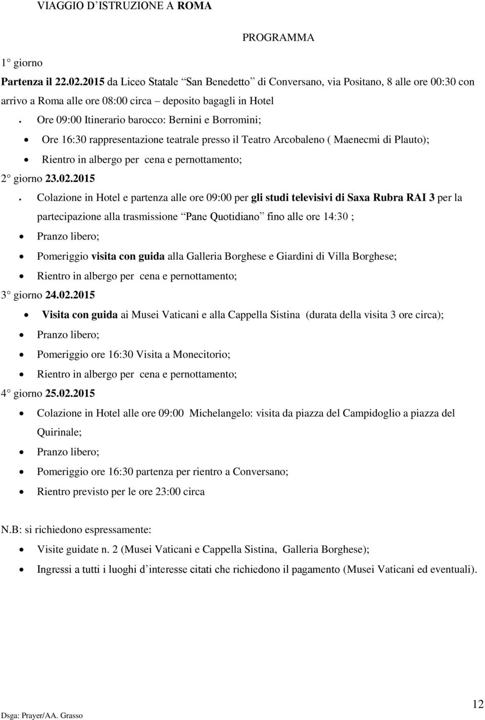 Ore 16:30 rappresentazione teatrale presso il Teatro Arcobaleno ( Maenecmi di Plauto); Rientro in albergo per cena e pernottamento; 2 giorno 23.02.