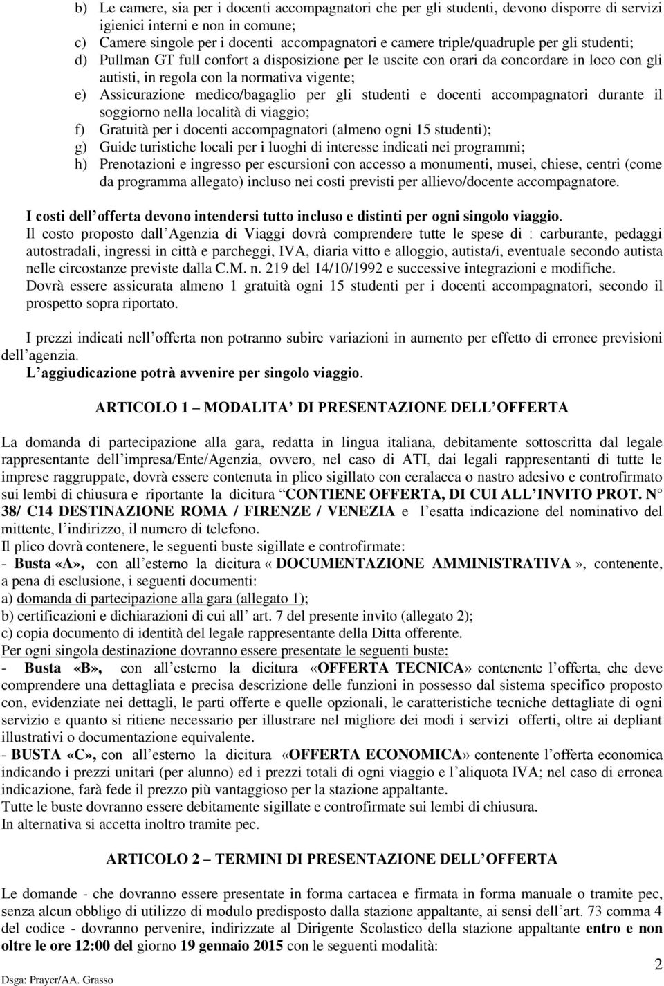 medico/bagaglio per gli studenti e docenti accompagnatori durante il soggiorno nella località di viaggio; f) Gratuità per i docenti accompagnatori (almeno ogni 15 studenti); g) Guide turistiche