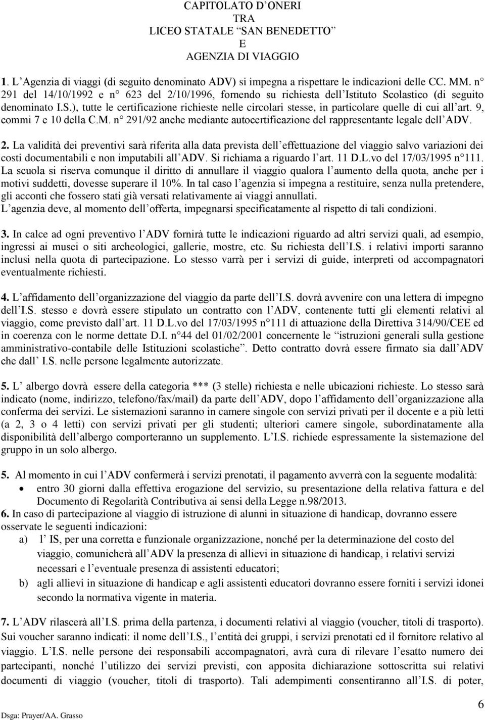 9, commi 7 e 10 della C.M. n 291/92 anche mediante autocertificazione del rappresentante legale dell ADV. 2. La validità dei preventivi sarà riferita alla data prevista dell effettuazione del viaggio salvo variazioni dei costi documentabili e non imputabili all ADV.