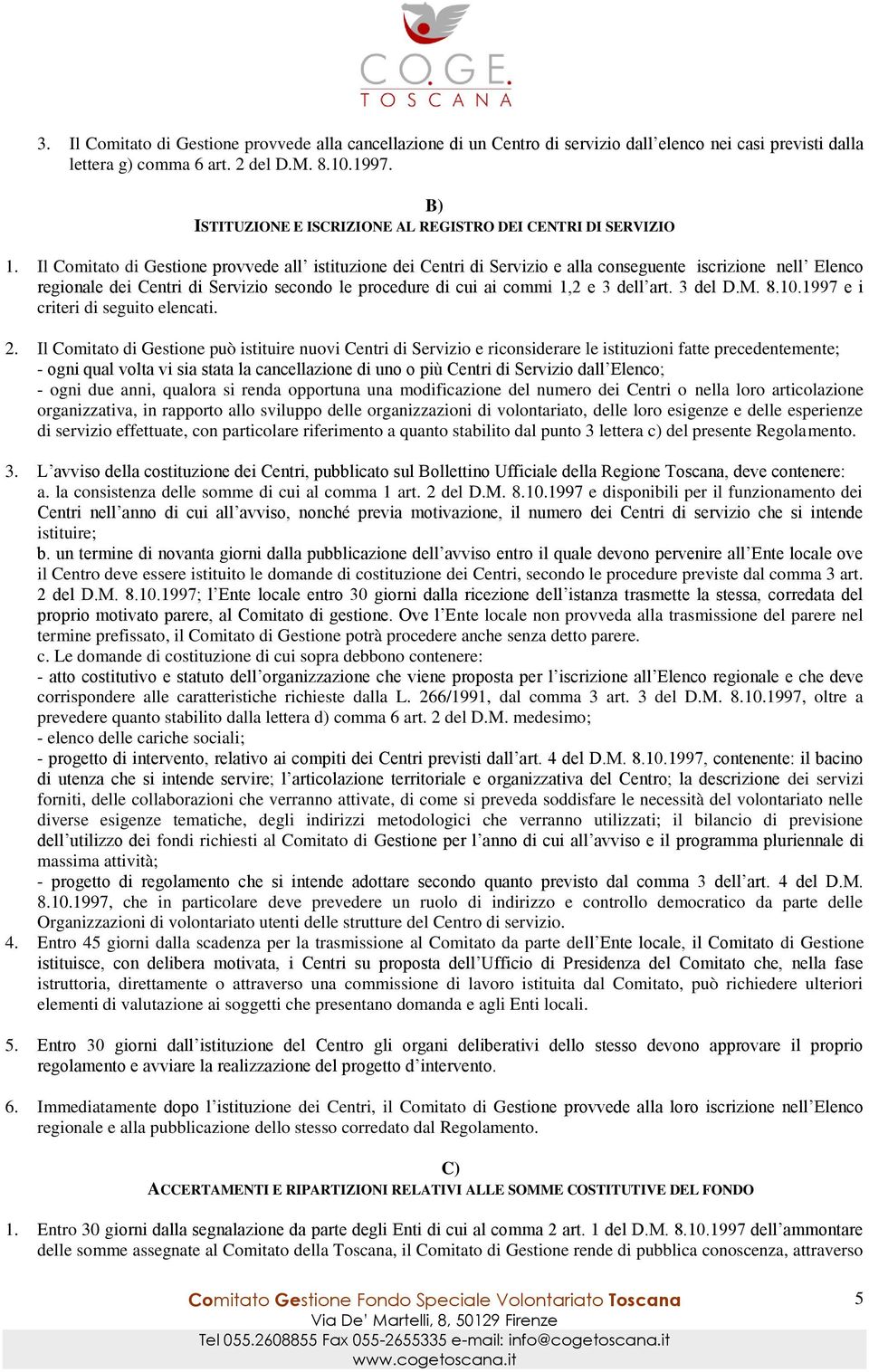 Il Comitato di Gestione provvede all istituzione dei Centri di Servizio e alla conseguente iscrizione nell Elenco regionale dei Centri di Servizio secondo le procedure di cui ai commi 1,2 e 3 dell