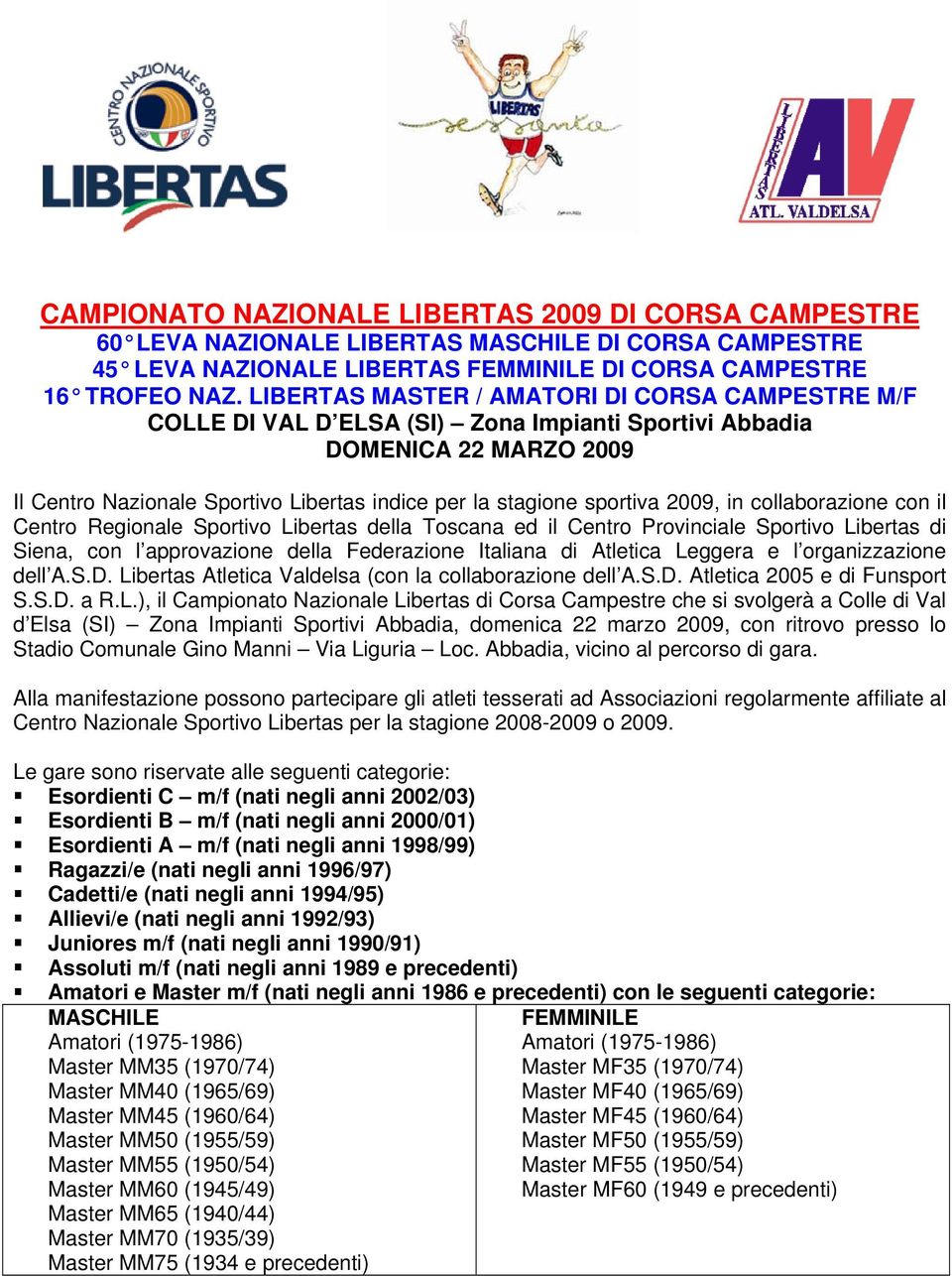 2009, in collaborazione con il Centro Regionale Sportivo Libertas della Toscana ed il Centro Provinciale Sportivo Libertas di Siena, con l approvazione della Federazione Italiana di Atletica Leggera