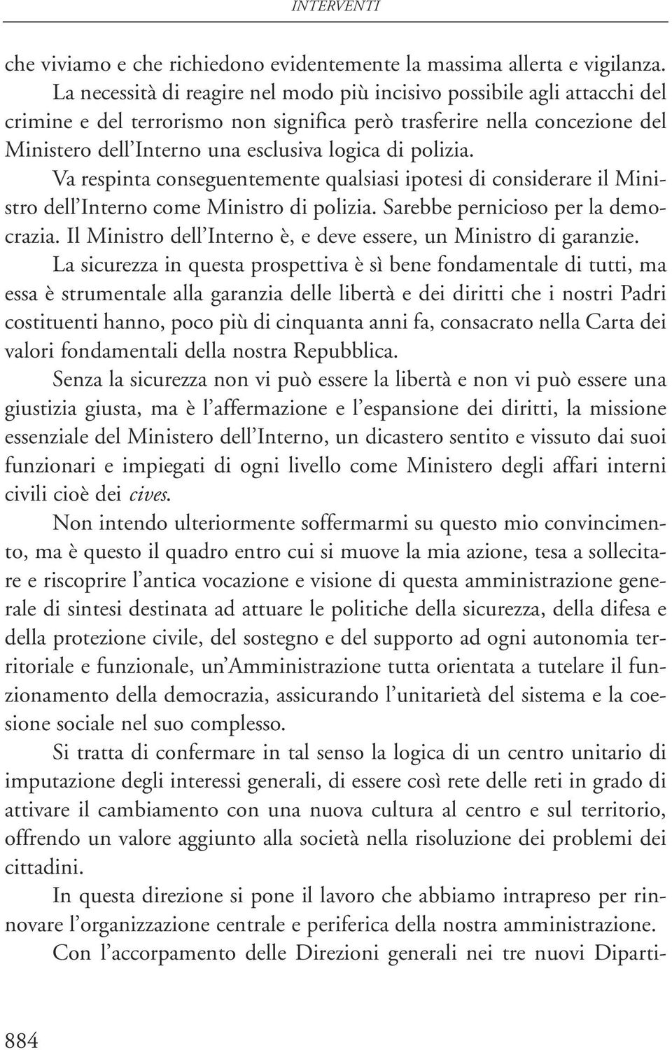 polizia. Va respinta conseguentemente qualsiasi ipotesi di considerare il Ministro dell Interno come Ministro di polizia. Sarebbe pernicioso per la democrazia.