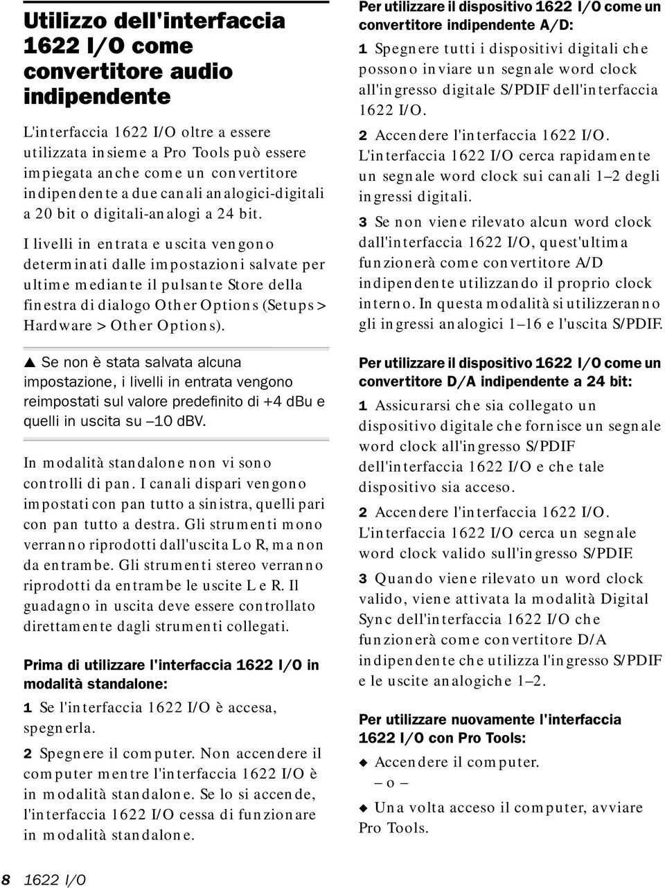 I livelli in entrata e uscita vengono determinati dalle impostazioni salvate per ultime mediante il pulsante Store della finestra di dialogo Other Options (Setups > Hardware > Other Options).