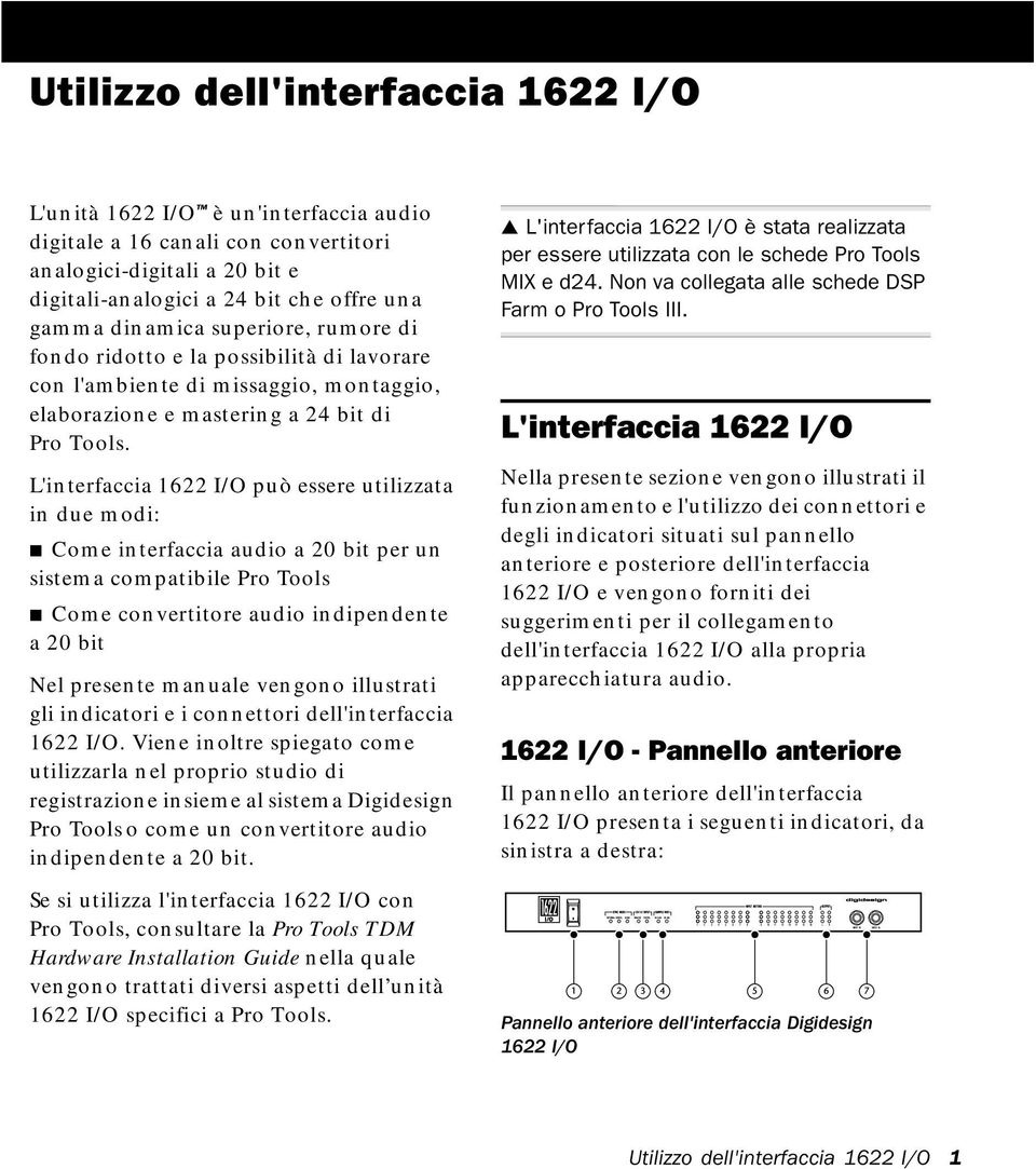 L'interfaccia può essere utilizzata in due modi: Come interfaccia audio a 20 bit per un sistema compatibile Pro Tools Come convertitore audio indipendente a 20 bit Nel presente manuale vengono