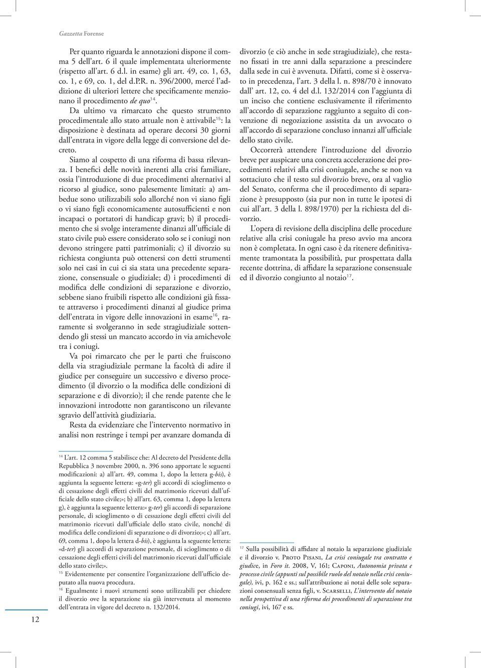 Da ultimo va rimarcato che questo strumento procedimentale allo stato attuale non è attivabile 15 : la disposizione è destinata ad operare decorsi 30 giorni dall entrata in vigore della legge di