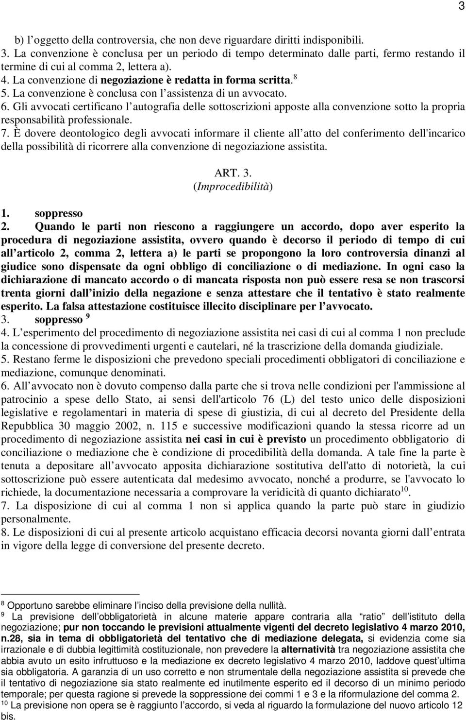 La convenzione è conclusa con l assistenza di un avvocato. 6. Gli avvocati certificano l autografia delle sottoscrizioni apposte alla convenzione sotto la propria responsabilità professionale. 7.