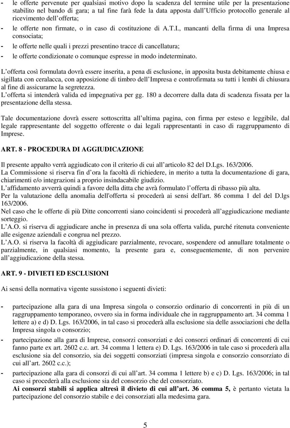 , mancanti della firma di una Impresa consociata; le offerte nelle quali i prezzi presentino tracce di cancellatura; le offerte condizionate o comunque espresse in modo indeterminato.