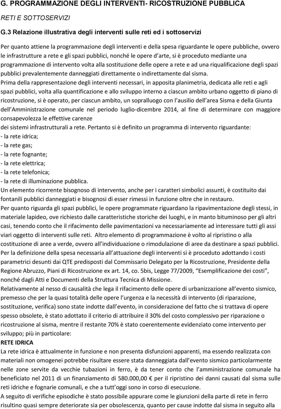 rete e gli spazi pubblici, nonché le opere d arte, si è proceduto mediante una programmazione di intervento volta alla sostituzione delle opere a rete e ad una riqualificazione degli spazi pubblici