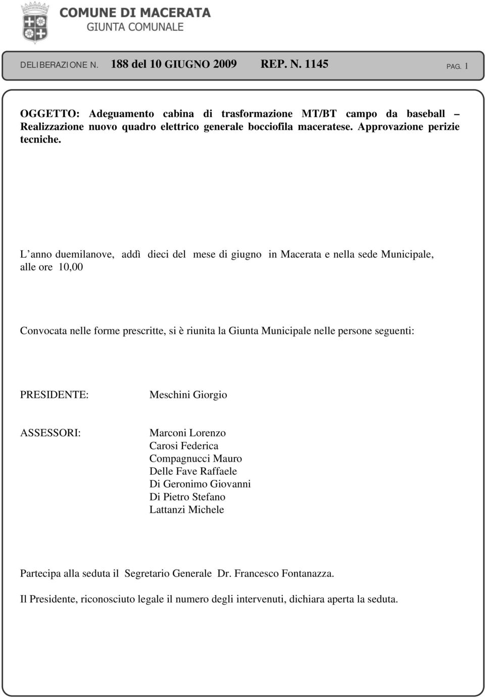 L anno duemilanove, addì dieci del mese di giugno in Macerata e nella sede Municipale, alle ore 10,00 Convocata nelle forme prescritte, si è riunita la Giunta Municipale