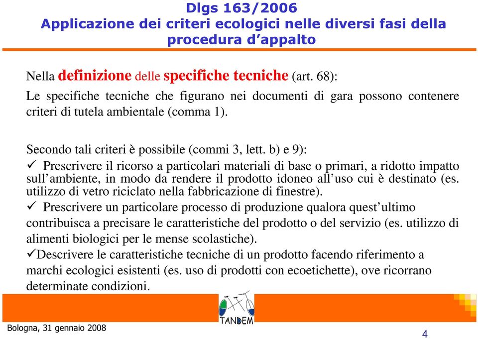 b) e 9): Prescrivere il ricorso a particolari materiali di base o primari, a ridotto impatto sull ambiente, in modo da rendere il prodotto idoneo all uso cui è destinato (es.