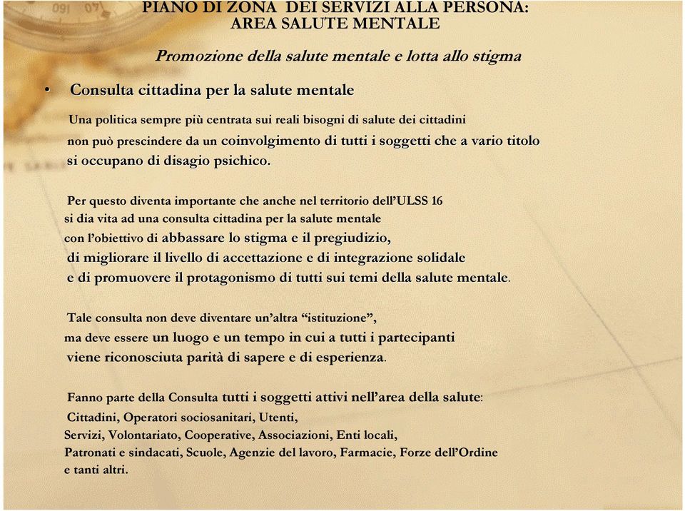 Per questo diventa importante che anche nel territorio dell ULSS 16 si dia vita ad una consulta cittadina per la salute mentale con l obiettivo di abbassare lo stigma e il pregiudizio, di migliorare