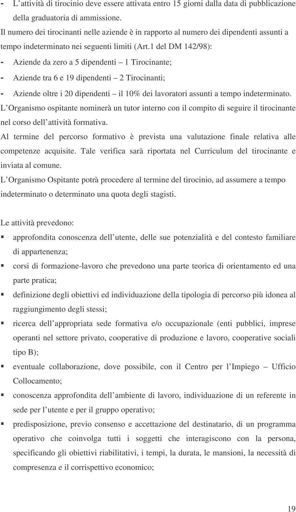 1 del DM 142/98): - Aziende da zero a 5 dipendenti 1 Tirocinante; - Aziende tra 6 e 19 dipendenti 2 Tirocinanti; - Aziende oltre i 20 dipendenti il 10% dei lavoratori assunti a tempo indeterminato.