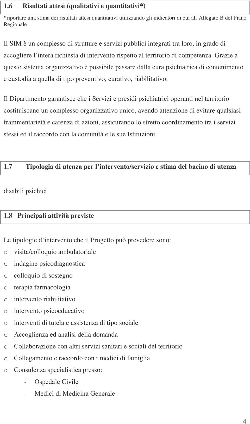 Grazie a questo sistema organizzativo è possibile passare dalla cura psichiatrica di contenimento e custodia a quella di tipo preventivo, curativo, riabilitativo.