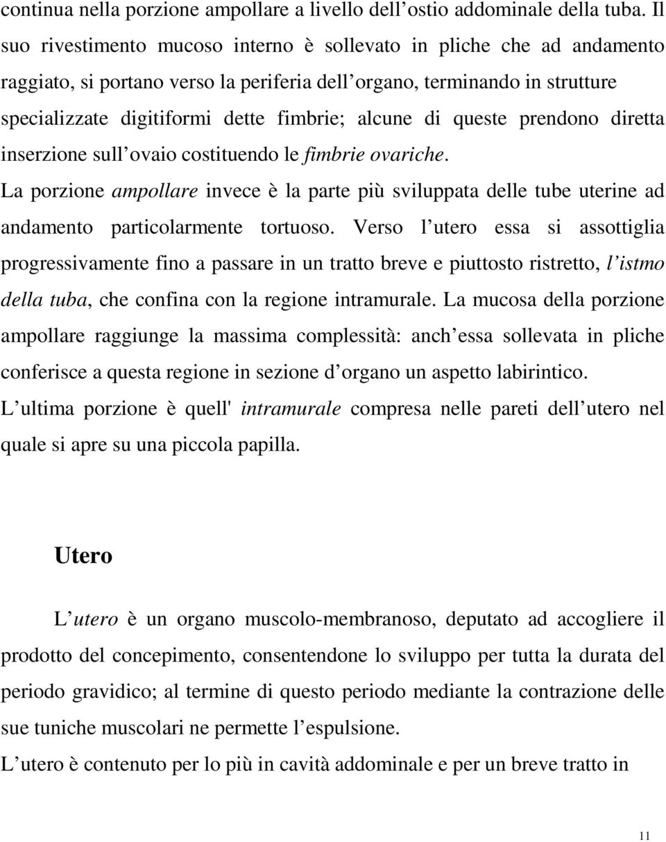 di queste prendono diretta inserzione sull ovaio costituendo le fimbrie ovariche. La porzione ampollare invece è la parte più sviluppata delle tube uterine ad andamento particolarmente tortuoso.