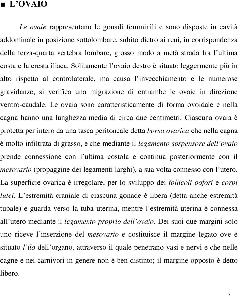 Solitamente l ovaio destro è situato leggermente più in alto rispetto al controlaterale, ma causa l invecchiamento e le numerose gravidanze, si verifica una migrazione di entrambe le ovaie in