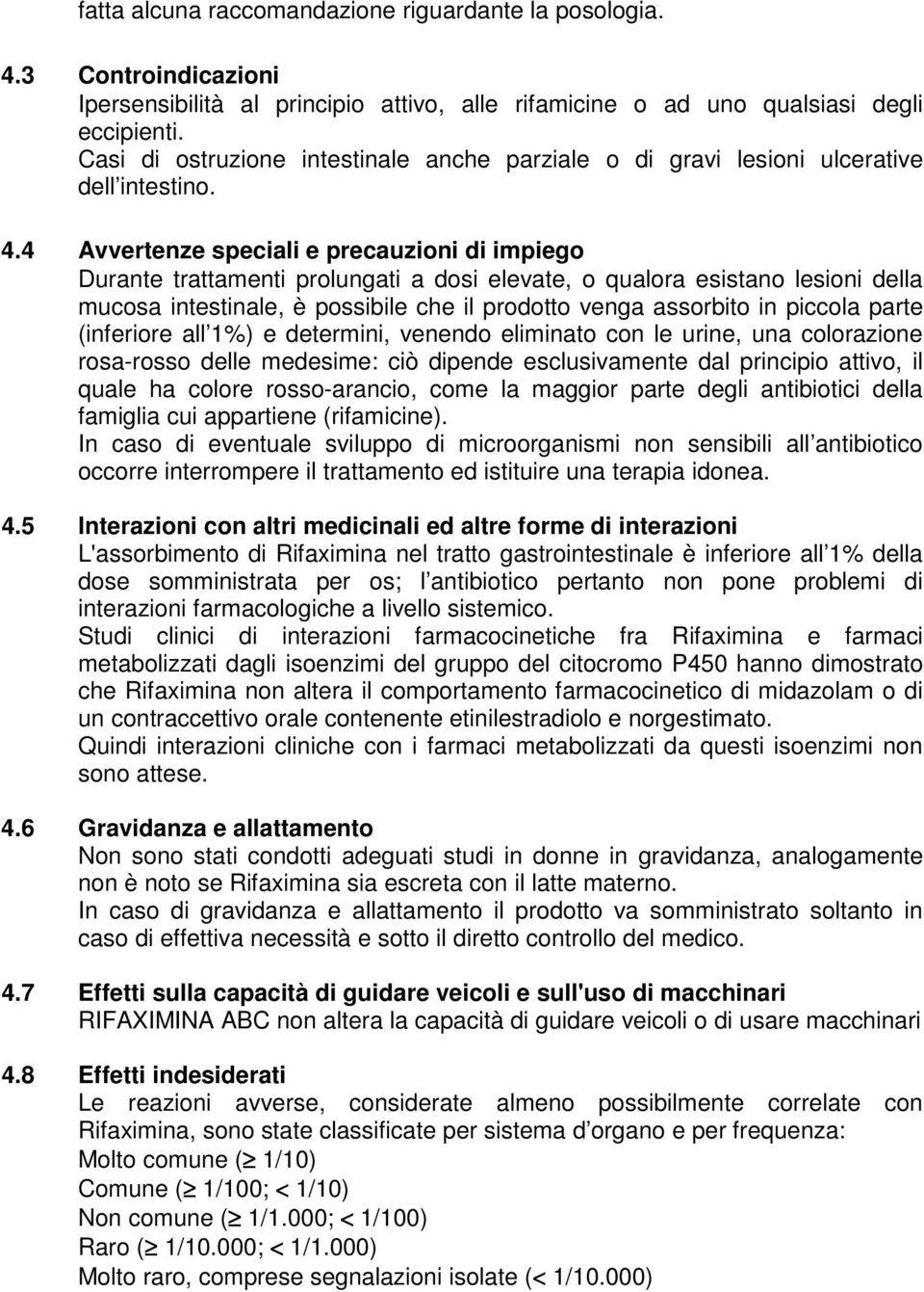 4 Avvertenze speciali e precauzioni di impiego Durante trattamenti prolungati a dosi elevate, o qualora esistano lesioni della mucosa intestinale, è possibile che il prodotto venga assorbito in