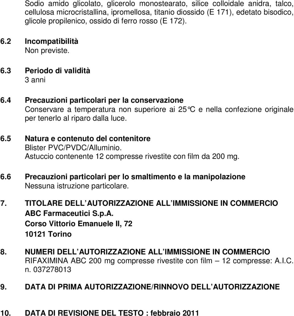 4 Precauzioni particolari per la conservazione Conservare a temperatura non superiore ai 25 C e nella confezione originale per tenerlo al riparo dalla luce. 6.