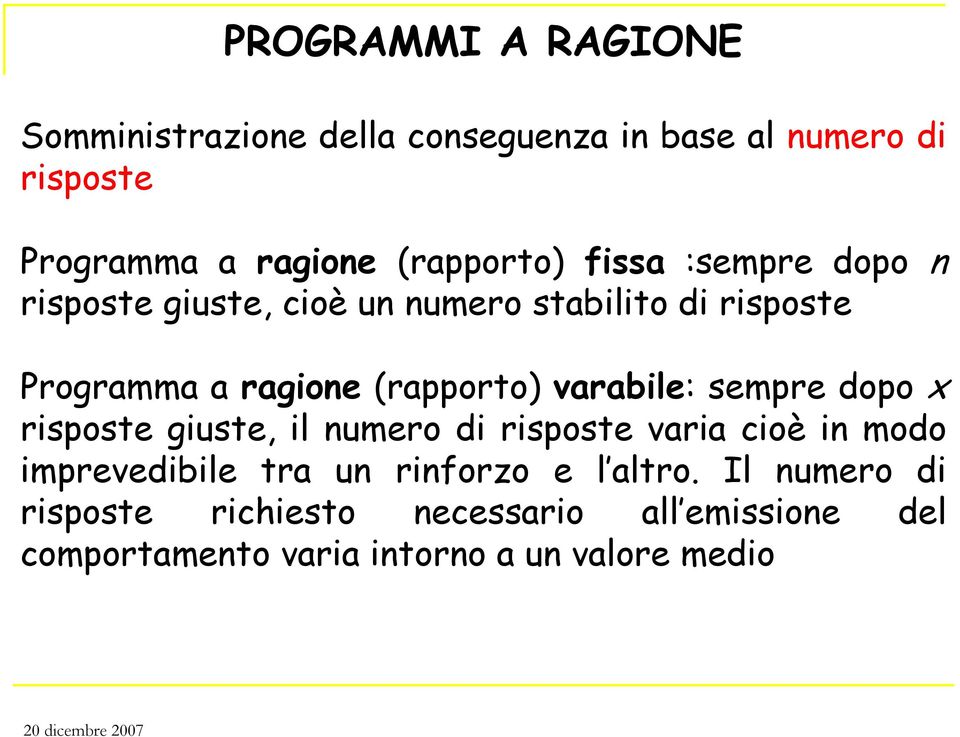 (rapporto) varabile: sempre dopo x risposte giuste, il numero di risposte varia cioè in modo imprevedibile tra